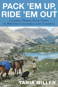 Pack em Up, Ride em Out (Classic Horse Pack Trips in British Columbia and Alberta) by Tania Millen, 9781927575727