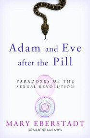 Adam and Eve After the Pill (Paradoxes of The Sexual Revolution) by Mary Eberstadt, 9781586178222