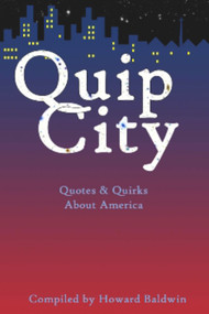 Quip City (Quotes & Quirks About America) by Howard Baldwin, 9781931741347