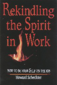 REKINDLING THE SPIRIT IN WORK by Howard Joel Schechter, 9781886449060