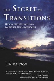 The Secret of Transitions (How to Move Effortlessly to Higher Levels of Success) by Jim Manton, 9781931741910