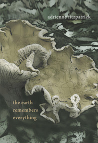 The Earth Remembers Everything by Adrienne Fitzpatrick, 9781894759908