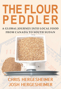 The Flour Peddler (A Global Journey into Local Food) by Chris Hergesheimer, Josh Hergesheimer, 9781927575864