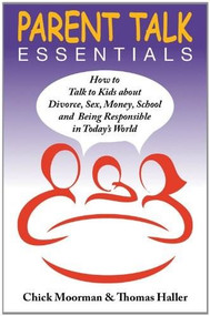 Parent Talk Essentials (How to Talk to Kids about Divorce, Sex, Money, School and Being Responsible in Today's World) by Chick Moorman, Thomas Haller, 9780982156834