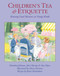 Children's Tea & Etiquette (Brewing Good Manners in Young Minds) by Dorothea Johnson, Bruce Richardson, Dawn Peterson, John Harney, 9780966347890