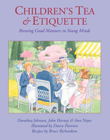 Children's Tea & Etiquette (Brewing Good Manners in Young Minds) by Dorothea Johnson, Bruce Richardson, Dawn Peterson, John Harney, 9780966347890