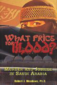 What Price for Blood? (Murder and Justice in Saudi Arabia) by Robert J. Meadows, 9781885003317