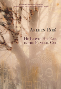 He Leaves His Face in the Funeral Car by Arleen Pare, 9781927575925