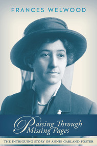 Passing Through Missing Pages (The Intriguing Story of Annie Garland Foster) by Frances Welwood, 9781894759618