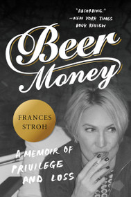 Beer Money (A Memoir of Privilege and Loss) - 9780062393166 by Frances Stroh