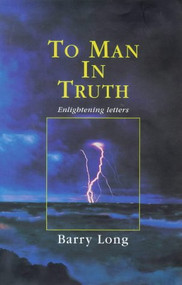 To Man In Truth (Enlightening Letters) by Barry Long, 9781899324156