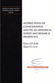Altered States of Consciousness and PSI: An Historical Survey and Research Prospectus (Parapsychological Monograph Series No. 18) by Edward F. Kelly, Rafael G. Locke, 9781931747318