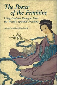 The Power of the Feminine (Using Feminine Energy to Heal the World's Spiritual Problems) by Hua-Ching Ni, Maoshing Ni, 9781887575171