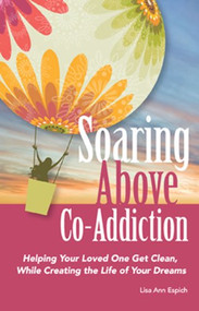 Soaring Above Co-Addiction (Helping Your Loved One Get Clean While Creating the Life of Your Dreams) by Lisa Espich, 9780615359755