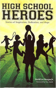 High School Heroes (Stories of Inspiration, Dedication, and Hope) by David Lee Morgan Jr., 9781931968669
