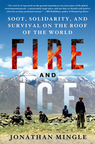 Fire and Ice: Soot, Solidarity, and Survival on the Roof of the World (Soot, Solidarity, and Survival on the Roof of the World) by Jonathan Mingle, 9781250029508