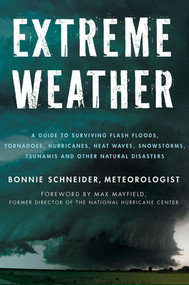 Extreme Weather (A Guide To Surviving Flash Floods, Tornadoes, Hurricanes, Heat Waves, Snowstorms, Tsunamis and Other Natural Disasters) by Bonnie Schneider, 9780230115736