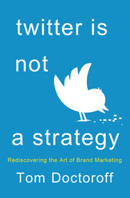 Twitter is Not a Strategy (Rediscovering the Art of Brand Marketing) by Tom Doctoroff, 9781137279309