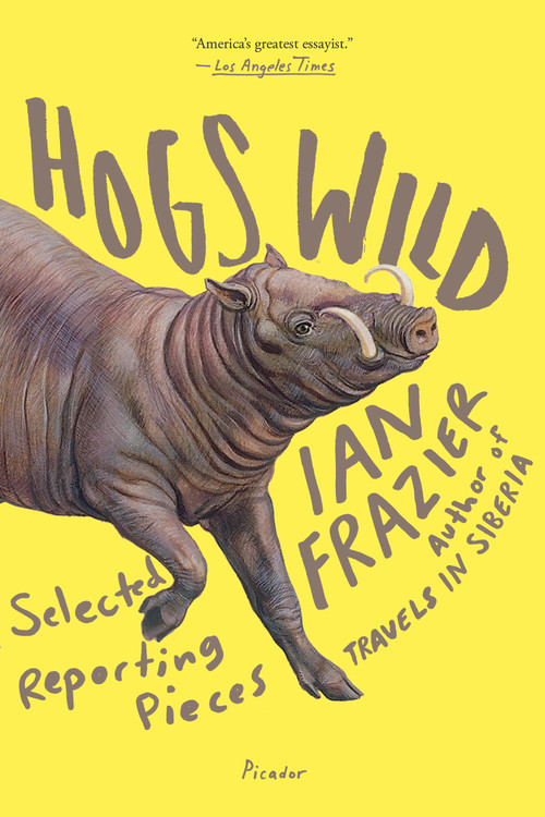 Hogs Wild (Selected Reporting Pieces) - 9781250132154 by Ian Frazier, 9781250132154