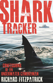 Shark Tracker (Confessions of an Underwater Cameraman) by Richard Fitzpatrick, 9781742234939