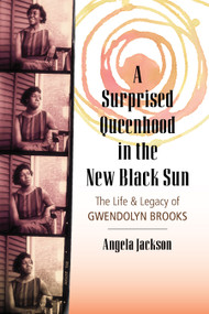 A Surprised Queenhood in the New Black Sun (The Life & Legacy of Gwendolyn Brooks) by Angela Jackson, 9780807025048