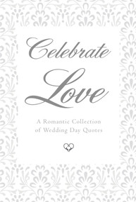 Celebrate Love (A Romantic Collection of Wedding Day Quotes) by June Eding, 9781578266609