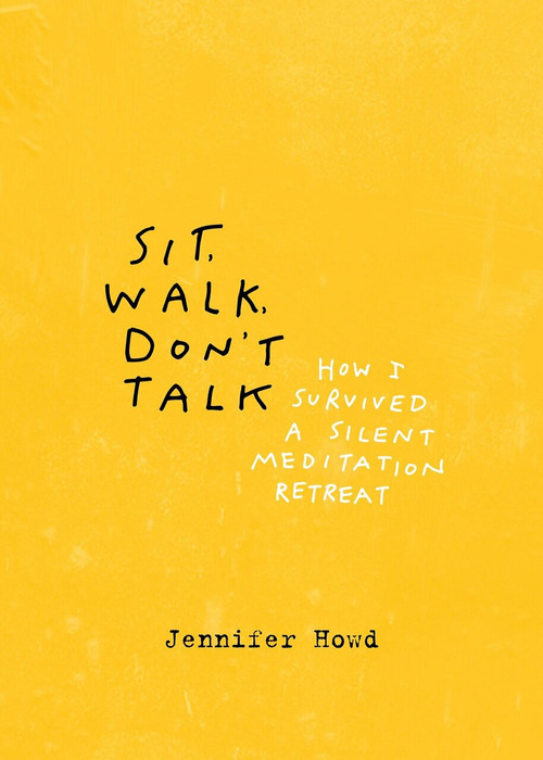 Sit, Walk, Don't Talk (How I Survived a Silent Meditation Retreat) by Jennifer Howd, 9781941529706
