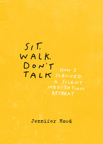 Sit, Walk, Don't Talk (How I Survived a Silent Meditation Retreat) by Jennifer Howd, 9781941529706