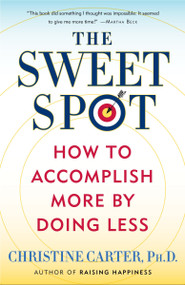 The Sweet Spot (How to Accomplish More by Doing Less) by Christine Carter, Ph.D., 9780553392067
