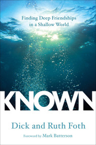 Known (Finding Deep Friendships in a Shallow World) by Dick Foth, Ruth Foth, Mark Batterson, 9780735289758