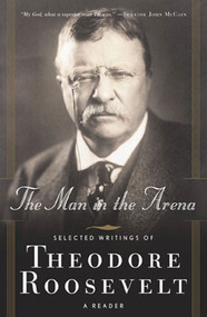 The Man in the Arena (Selected Writings of Theodore Roosevelt: A Reader) by Theodore Roosevelt, Brian M. Thomsen, 9780765306715