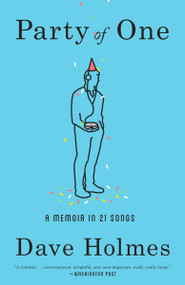 Party of One (A Memoir in 21 Songs) by Dave Holmes, 9780804187992