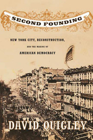 Second Founding (New York City, Reconstruction, and the Making of American Democracy) by David Quigley, 9780809085132