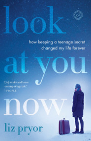 Look at You Now (How Keeping a Teenage Secret Changed My Life Forever) by Liz Pryor, 9780812987546