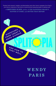Splitopia (Dispatches from Today's Good Divorce and How to Part Well) by Wendy Paris, 9781476725529