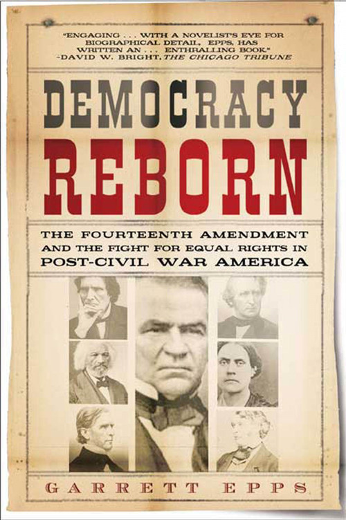 Democracy Reborn (The Fourteenth Amendment and the Fight for Equal Rights in Post-Civil War America) by Garrett Epps, 9780805086638