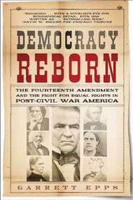 Democracy Reborn (The Fourteenth Amendment and the Fight for Equal Rights in Post-Civil War America) by Garrett Epps, 9780805086638