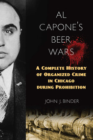 Al Capone's Beer Wars (A Complete History of Organized Crime in Chicago during Prohibition) by John J. Binder, 9781633882850
