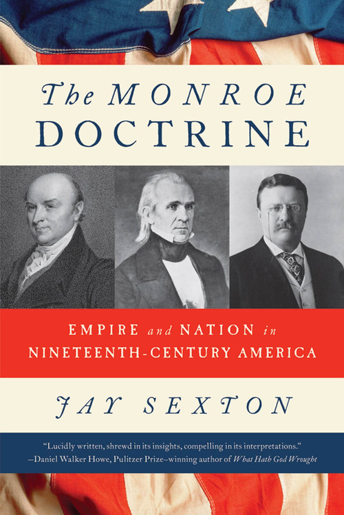 The Monroe Doctrine (Empire and Nation in Nineteenth-Century America) by Jay Sexton, 9780809069996