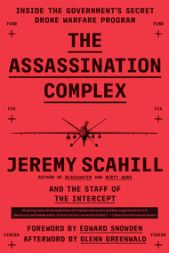 The Assassination Complex (Inside the Government's Secret Drone Warfare Program) by Jeremy Scahill, The Staff of The Intercept, 9781501144141