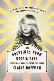 Greetings from Utopia Park (Surviving a Transcendent Childhood) - 9780062338853 by Claire Hoffman, 9780062338853