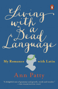 Living with a Dead Language (My Romance with Latin) by Ann Patty, 9781101980231
