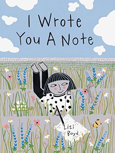 I Wrote You a Note ((Children's Friendship Books, Animal Books for Kids, Rhyming Books for Kids)) by Lizi Boyd, 9781452159577