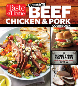 Taste of Home Ultimate Beef, Chicken and Pork Cookbook (The Ultimate Meat-Lovers Guide to Mouthwatering Meals) by Editors of Taste of Home, 9781617656484