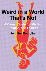 Weird in a World That's Not (A Career Guide for Misfits, F*ckups, and Failures) by Jennifer Romolini, 9780062472724