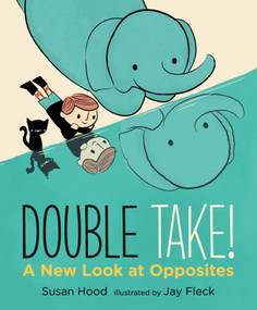 Double Take! A New Look at Opposites by Susan Hood, Jay Fleck, 9780763672911