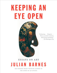 Keeping an Eye Open (Essays on Art) by Julian Barnes, 9781101873373