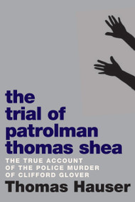 The Trial of Patrolman Thomas Shea (The Police Killing of Clifford Glover) by Thomas Hauser, 9781609807313