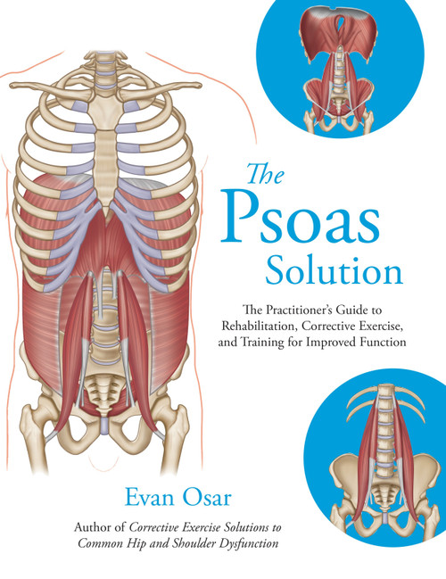 The Psoas Solution (The Practitioner's Guide to Rehabilitation, Corrective Exercise, and Training for Improved Function) by Evan Osar, 9781623171353
