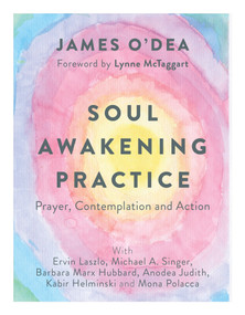 Soul Awakening Practice (Prayer, Contemplation and Action) by James O'Dea, Lynne McTaggart, Barbara Marx Hubbard, Ervin Laszlo, Michael A. Singer, 9781786780522